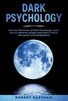 Dark Psychology: Discover the Power of Dark Psychology. Learn how to Influence people Using Mind Control, Persuasion and Manipulation 1690811234 Book Cover