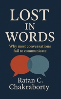 Lost in Words: Why Most Conversations Can’t Communicate – A Guide to Better Conversations and Effective Communication. B0FHF18GCQ Book Cover