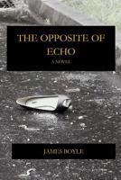 The Opposite of Echo : A Novel 1720676135 Book Cover