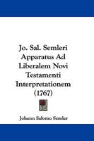 Jo. Sal. Semleri Apparatus Ad Liberalem Novi Testamenti Interpretationem (1767) 1166037231 Book Cover