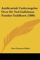 Antikvarisk Undersogelse Over De Ved Gallehuus Fundne Guldhorn (1806) 1160303134 Book Cover