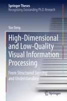 High-Dimensional and Low-Quality Visual Information Processing: From Structured Sensing and Understanding 3662445255 Book Cover