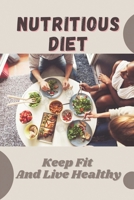 Nutritious Diet: Keep Fit And Live Healthy: Nutritious Diet B09CGMTHSG Book Cover