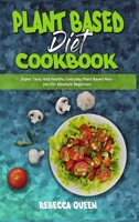 Plant Based Diet Cookbook: Super Tasty And Healthy Everyday Plant Based Recipes For Absolute Beginners 1801945330 Book Cover