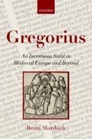 Gregorius: An Incestuous Saint in Medieval Europe and Beyond 0199596409 Book Cover