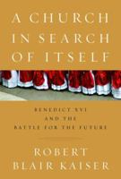 A Church in Search of Itself: Benedict XVI and the Battle for the Future 0375410643 Book Cover