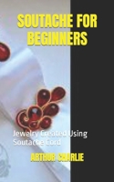 SOUTACHE FOR BEGINNERS: Jewelry Created Using Soutache Cord B0BD2TS33H Book Cover
