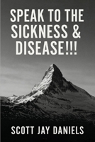 Speak To The Sickness & Disease!!! 1967778574 Book Cover