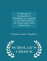 A Manual of Comparative Philology as Applied to the Illustration of Greek and Latin Inflections 1297398807 Book Cover