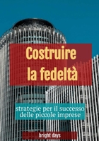 Costruire la fedeltà: strategie per il successo delle piccole imprese (Italian Edition) B0DPXN85Q8 Book Cover