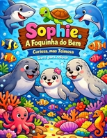 Sophie. A Foquinha do Bem: Curiosa, mas Teimosa (Coleção Aventuras no Fundo do Mar) (Portuguese Edition) B0GHRT1SVG Book Cover
