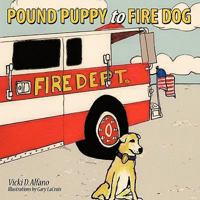 Pound Puppy to Fire Dog 1456750348 Book Cover