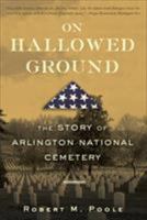 On Hallowed Ground: The Story of Arlington National Cemetery 0802715494 Book Cover