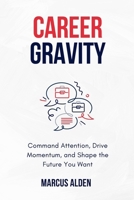 Career Gravity: Command Attention, Drive Momentum, and Shape the Future You Want B0F7XCLM2B Book Cover