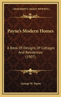 Payne’s Modern Homes: A Book Of Designs Of Cottages And Residences 116630356X Book Cover
