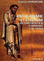 Entre Rome et l'Islam - Les chrétientés d'Orient 610-1054: Les chrétientés d'Orient 610-1054 2718191732 Book Cover