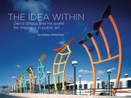 The Idea Within : David Griggs and His Quest for Meaning in Public Art 097742832X Book Cover