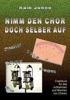 Nimm den Chor doch selber auf: Crashkurs für das Aufnehmen und Mischen von Chören 373865481X Book Cover