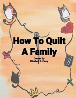 How To Quilt A Family: A Story About The Uniqueness Of Families 1548234346 Book Cover