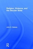 Religion, Violence, and the Secular State 1138106925 Book Cover