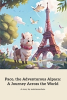 Paco, la Alpaca Aventurera: Un Viaje a Través del Mundo/Paco, the Adventurous Alpaca: A Journey Across the World: Un viaje de descubrimiento y ... of Discovery and Friendship (Spanish Edition) B0CTCYPXY1 Book Cover