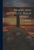 Diaries And Letters Of Philip Henry, ...: A.d. 1631-1696 1022387782 Book Cover