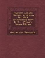 Regesten Aus Den Fischerei-urkunden Der Mark Brandenburg 1150-1710... 1018777040 Book Cover