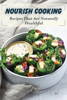 Nourish Cooking: Recipes That Are Naturally Healthful: Nourish Cookbooks For Foodies B09FC6FD1M Book Cover