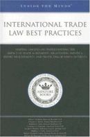 International Trade Law Best Practices: Leading Lawyers on Understanding the Impact of Trade Agreements, Negotiating Import & Export Requirements, and 1596222751 Book Cover