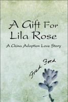 A Gift For Lila Rose: A China Adoption Love Story 1606102923 Book Cover