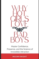 Why Hot Girls Love Bad Boys: Master Confidence, Presence, and the Science of Irresistible Attraction B0F1DDJXFM Book Cover