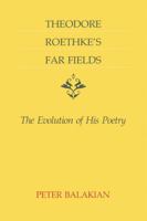 Theodore Roethke's Far Fields: The Evolution of His Poetry 0807124540 Book Cover