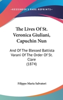 The Lives Of St. Veronica Giuliani, Capuchin Nun: And Of The Blessed Battista Varani Of The Order Of St. Clare 1169973167 Book Cover