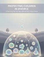 Protecting Children In Divorce: A Parenting Plan For Neurodiverse And Unique Needs B0HGR26W1V Book Cover