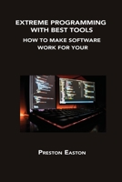 Extreme Programming with Best Tools: How to Make Software Work for Your Business Easy 1806152401 Book Cover