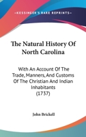 The Natural History Of North Carolina: With An Account Of The Trade, Manners, And Customs Of The Christian And Indian Inhabitants 1247482537 Book Cover