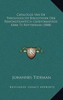 Catalogus Van De Theologische Bibliotheek Der Remonstrantsch-Gereformeerde Kerk Te Rotterdam (1848) 1160053340 Book Cover