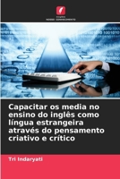 Capacitar os media no ensino do inglês como língua estrangeira através do pensamento criativo e crítico (Portuguese Edition) 6207751647 Book Cover