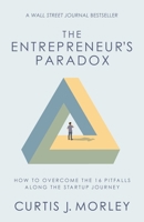 The Entrepreneur's Paradox: How to Overcome the 16 Pitfalls Along the Startup Journey 1940498546 Book Cover