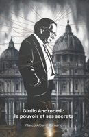 Giulio Andreotti : le pouvoir et ses secrets: L'histoire de l'homme qui a traversé un demi-siècle de politique italienne (French Edition) B0F23JTPQW Book Cover