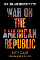 War on the American Republic: How Liberalism Became Despotism 1641774177 Book Cover