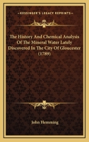 The History And Chemical Analysis Of The Mineral Water Lately Discovered In The City Of Gloucester 1120033500 Book Cover