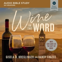 Wine in the Word: Audio Bible Studies: Why God Gave Us the Gift of Wine B0F1JY1PDF Book Cover