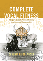 Complete Vocal Fitness: A Singer's Guide to Physical Training, Anatomy, and Biomechanics 1538105446 Book Cover