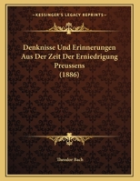 Denknisse Und Erinnerungen Aus Der Zeit Der Erniedrigung Preussens (1886) 1162277505 Book Cover