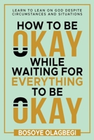 How To Be Okay While Waiting For Everything To Be Okay B08GV8ZZCF Book Cover