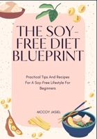 THE SOY-FREE DIET BLUEPRINT: Practical Tips And Recipes For A Soy-Free Lifestyle For Beginners B0FF3CLKJN Book Cover