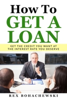 How To Get A Loan: Get The Credit You Want At The Interest Rate You Deserve B08B325FV1 Book Cover