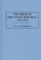 The Press of the Young Republic, 1783-1833 (The History of American Journalism) 0313284067 Book Cover