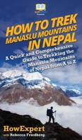 How to Trek Manaslu Mountains in Nepal: A Quick and Comprehensive Guide to Trekking the Manaslu Mountains of Nepal from A to Z 1647581850 Book Cover